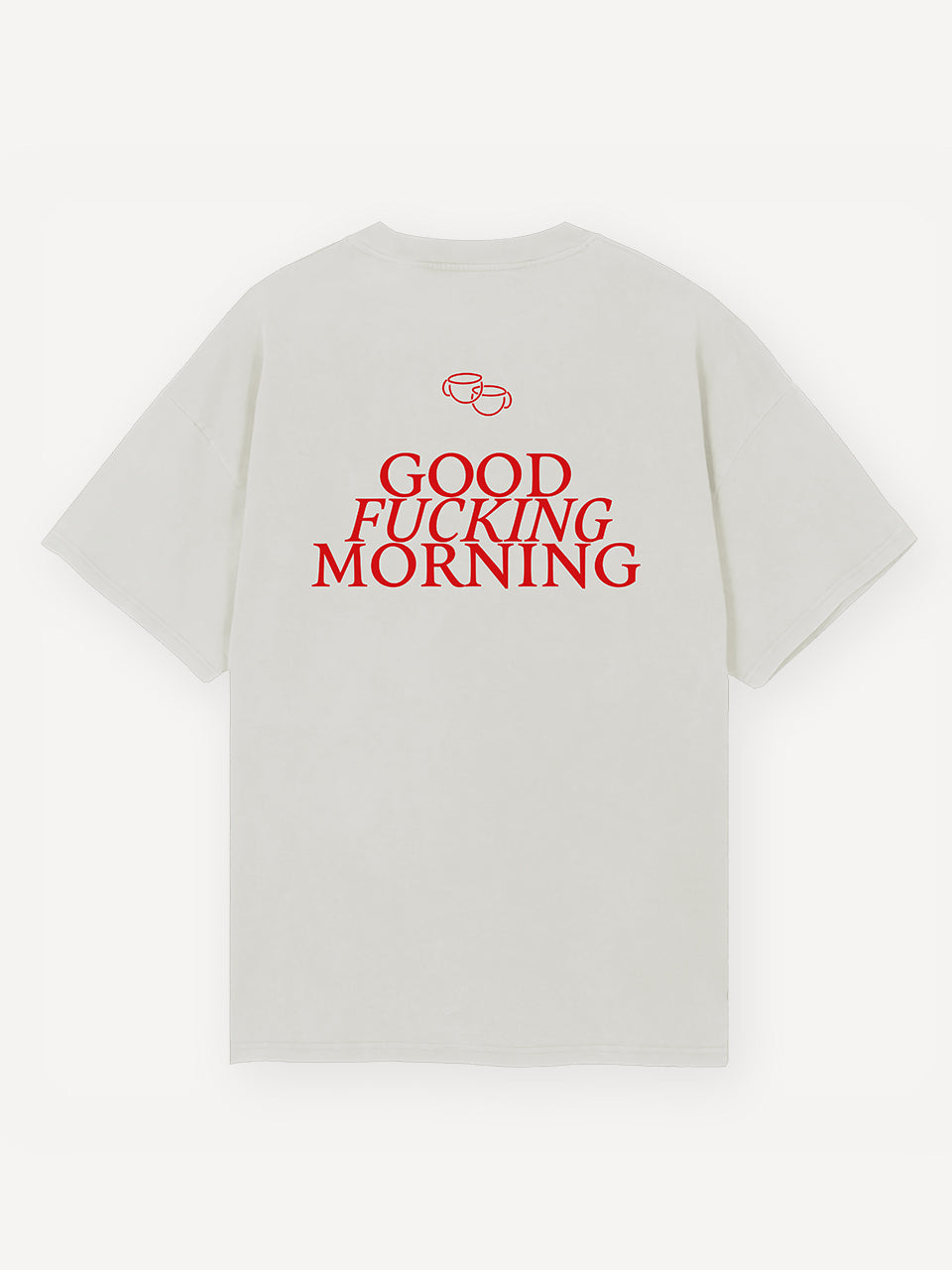 Weiße T-Shirt-Rückseite mit großem roten Schriftzug „GOOD FUCKING MORNING“ und zwei stilisierten Kaffeetassen darüber.